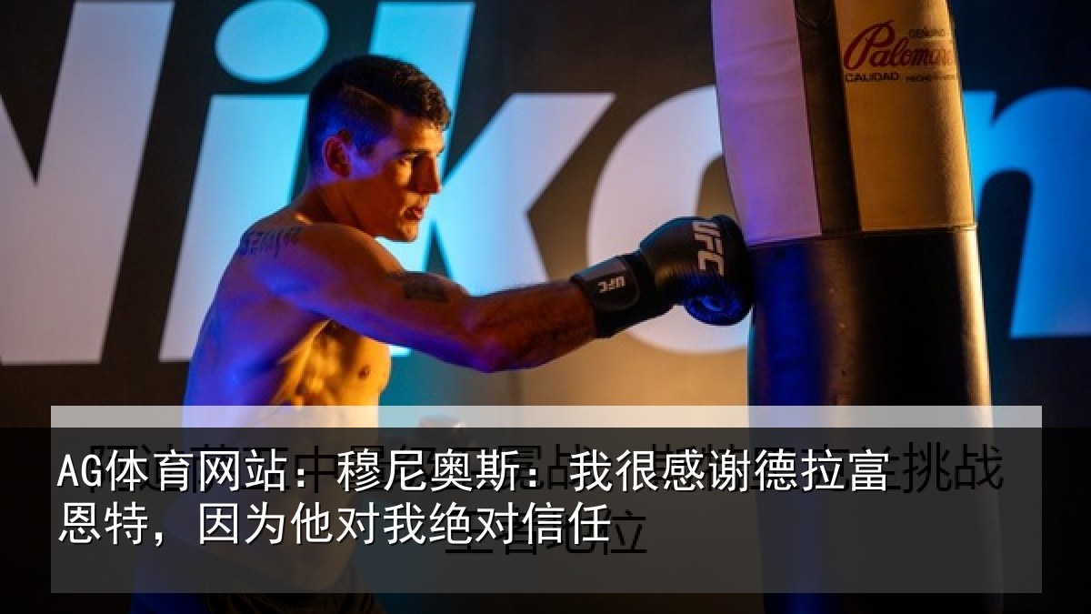 AG体育网站：穆尼奥斯：我很感谢德拉富恩特，因为他对我绝对信任