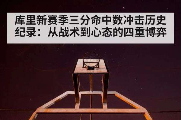 库里新赛季三分命中数冲击历史纪录：从战术到心态的四重博弈